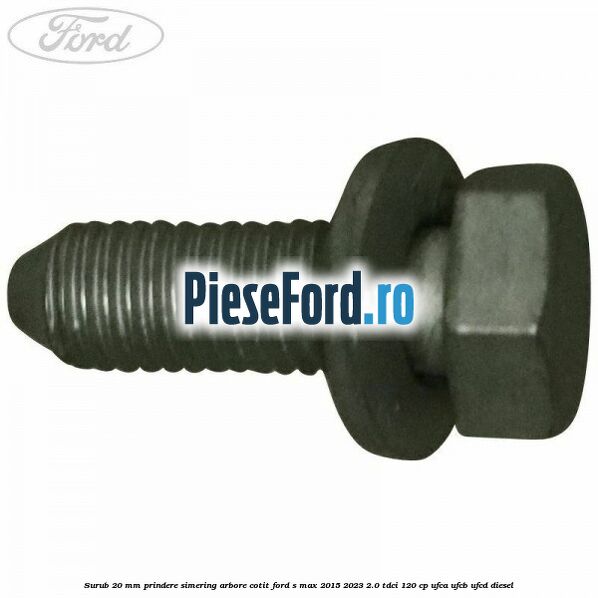 Surub 20 mm prindere simering arbore cotit Ford S-Max 2015-2023 2.0 TDCi 120 cp UFCA, UFCB, UFCD diesel