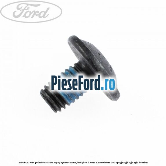 Surub 20 mm prindere sistem reglaj spatar scaun fata Ford B-Max 1.0 EcoBoost 100 cp SFJA, SFJB, SFJC, SFJD benzina