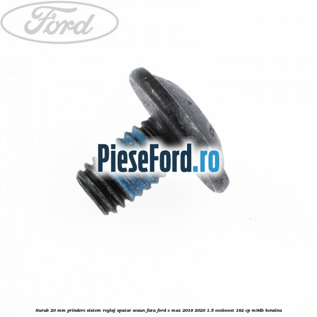Surub 20 mm prindere sistem reglaj spatar scaun fata Ford C-Max 2016-2020 1.5 EcoBoost 182 cp Surub 20 mm prindere sistem reglaj spatar scaun fata Ford C-Max 2016-2020 1.5 EcoBoost 182 cp M9DB benzina