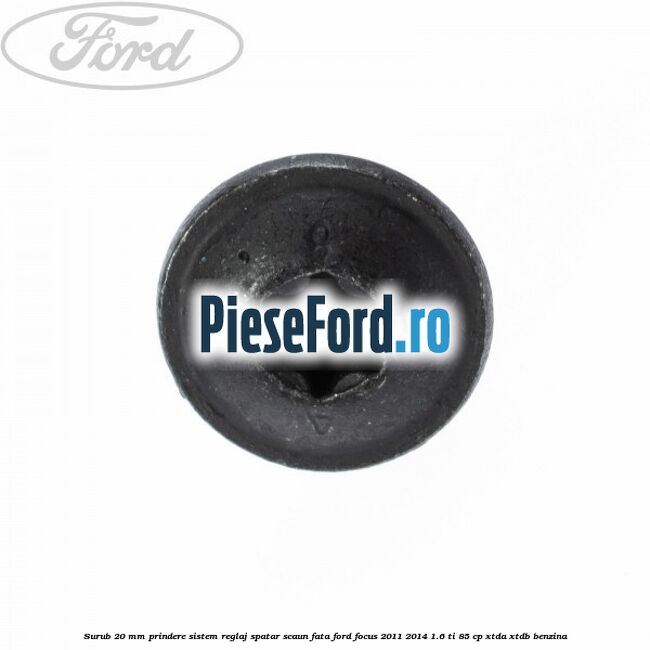 Surub 20 mm prindere sistem reglaj spatar scaun fata Ford Focus 2011-2014 1.6 Ti 85 cp XTDA, XTDB benzina