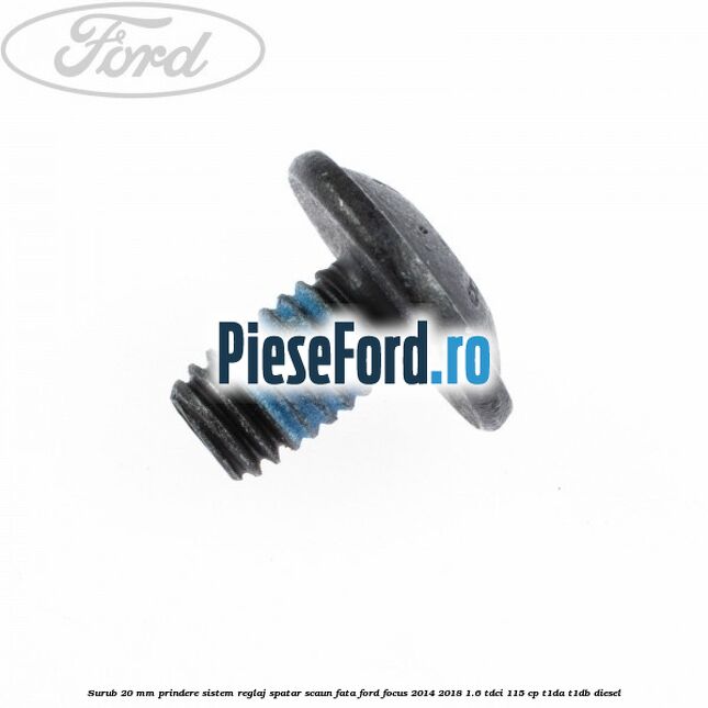 Surub 20 mm prindere sistem reglaj spatar scaun fata Ford Focus 2014-2018 1.6 TDCi 115 cp T1DA, T1DB diesel