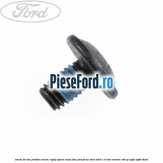 Surub 20 mm prindere sistem reglaj spatar scaun fata Ford Focus 2014-2018 1.6 TDCi ECOnetic 105 cp NGDA, NGDB diesel