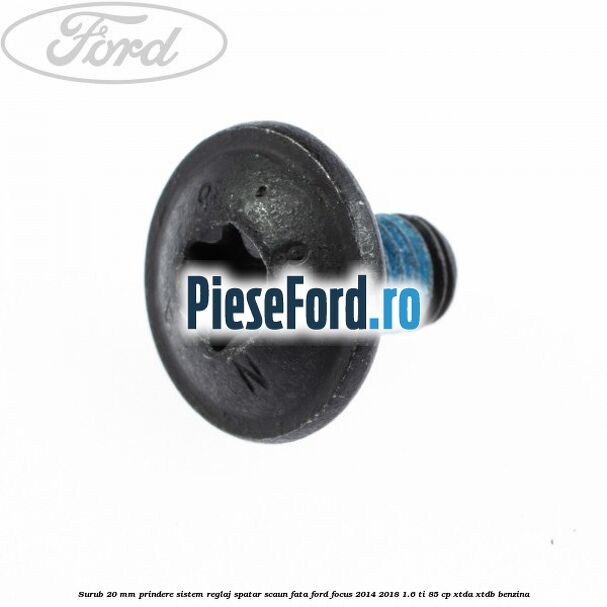 Surub 20 mm prindere sistem reglaj spatar scaun fata Ford Focus 2014-2018 1.6 Ti 85 cp XTDA, XTDB benzina
