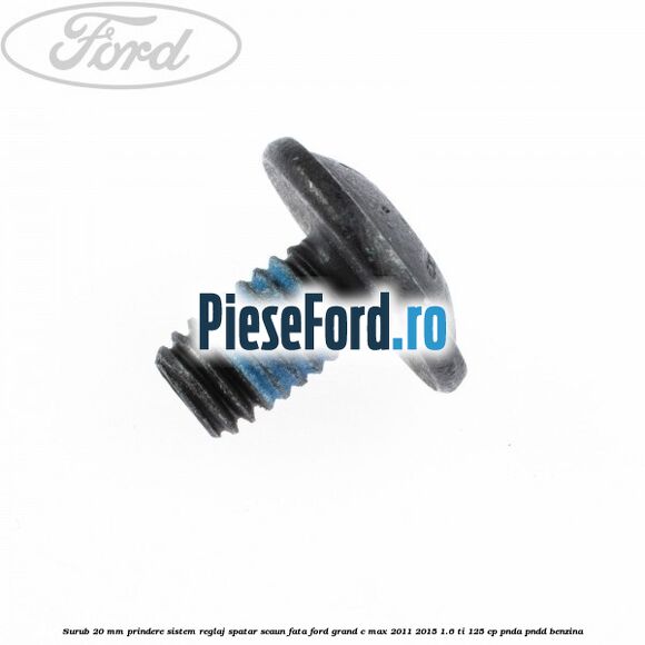 Surub 20 mm prindere sistem reglaj spatar scaun fata Ford Grand C-Max 2011-2015 1.6 Ti 125 cp PNDA, PNDD benzina