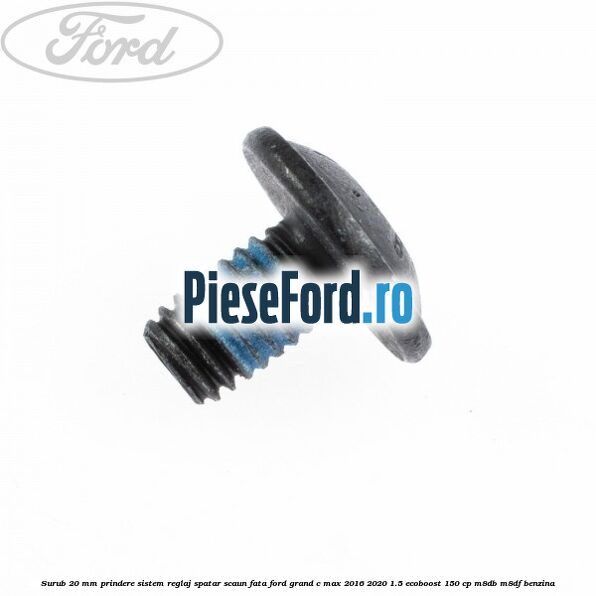Surub 20 mm prindere sistem reglaj spatar scaun fata Ford Grand C-Max 2016-2020 1.5 EcoBoost 150 cp M8DB, M8DF benzina