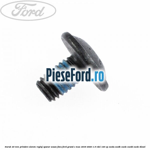 Surub 20 mm prindere sistem reglaj spatar scaun fata Ford Grand C-Max 2016-2020 1.5 TDCi 120 cp XWDA, XWDB, XWDC, XWDD, XWDE diesel