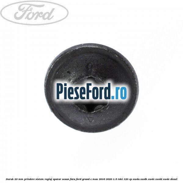 Surub 20 mm prindere sistem reglaj spatar scaun fata Ford Grand C-Max 2016-2020 1.5 TDCi 120 cp XWDA, XWDB, XWDC, XWDD, XWDE diesel