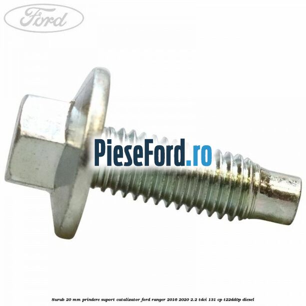 Surub 20 mm prindere suport catalizator Ford Ranger 2016-2020 2.2 TDCi 131 cp T22DD0P diesel