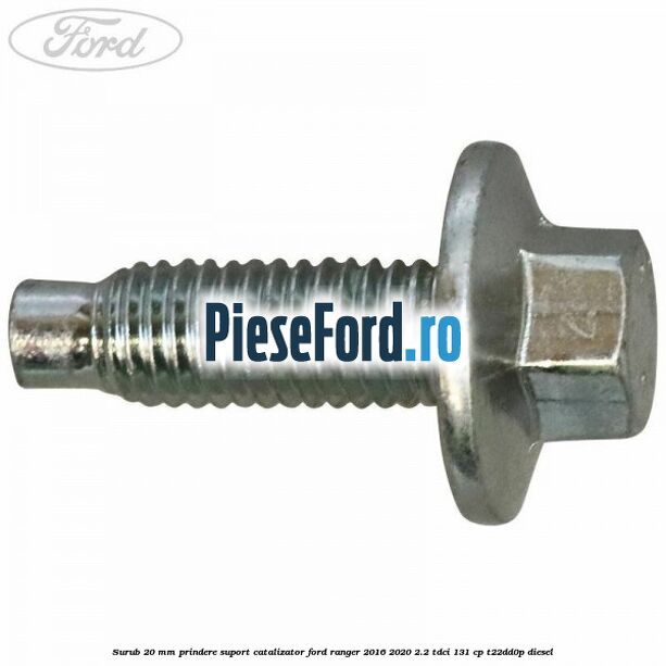 Surub 20 mm prindere suport catalizator Ford Ranger 2016-2020 2.2 TDCi 131 cp T22DD0P diesel