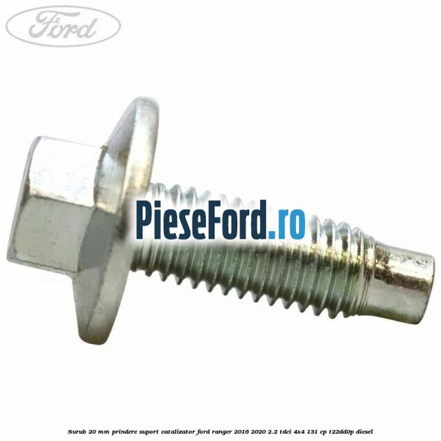 Surub 20 mm prindere suport catalizator Ford Ranger 2016-2020 2.2 TDCi 4x4 131 cp Surub 20 mm prindere suport catalizator Ford Ranger 2016-2020 2.2 TDCi 4x4 131 cp T22DD0P diesel