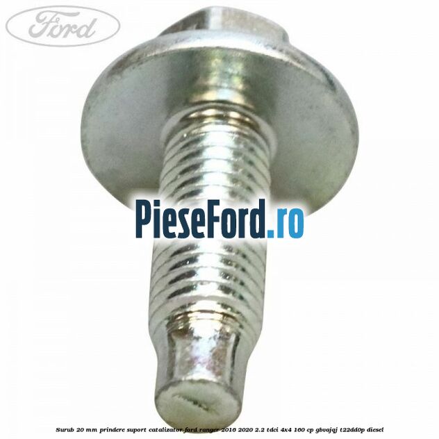 Surub 20 mm prindere suport catalizator Ford Ranger 2016-2020 2.2 TDCi 4x4 160 cp GBVAJQJ, T22DD0P diesel