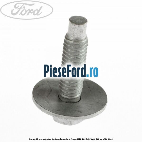 Surub 20 mm prindere turbosuflanta Ford Focus 2011-2014 2.0 TDCi 140 cp UFDB diesel