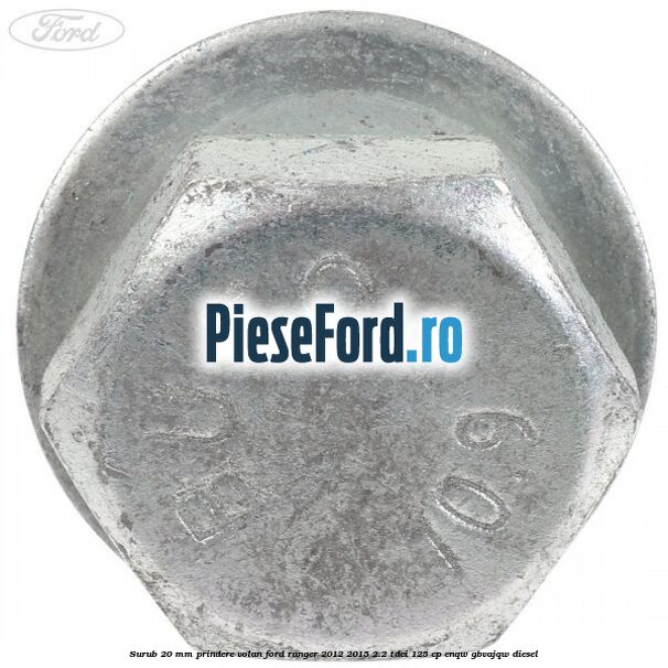 Surub 20 mm prindere volan Ford Ranger 2012-2015 2.2 TDCi 125 cp ENQW, GBVAJQW diesel
