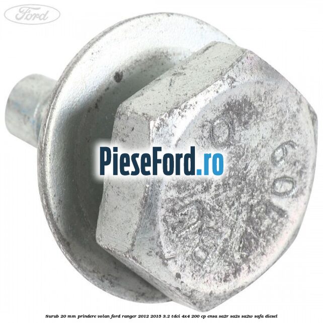 Surub 20 mm prindere volan Ford Ranger 2012-2015 3.2 TDCi 4x4 200 cp Surub 20 mm prindere volan Ford Ranger 2012-2015 3.2 TDCi 4x4 200 cp ENSA, SA2R, SA2S, SA2W, SAFA diesel