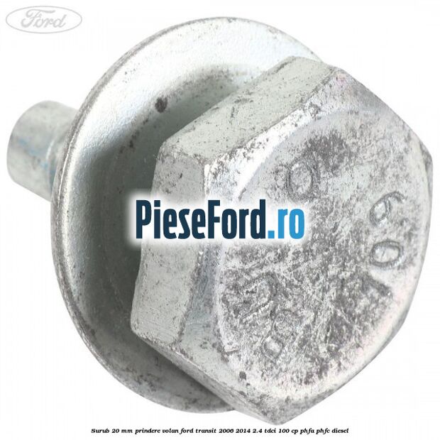 Surub 20 mm prindere volan Ford Transit 2006-2014 2.4 TDCi 100 cp PHFA, PHFC diesel