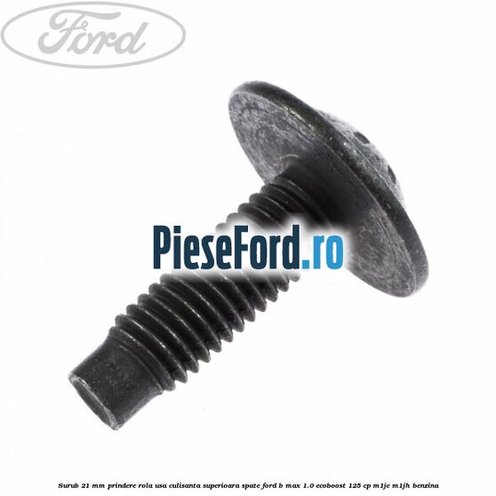 Surub 21 mm prindere rola usa culisanta superioara spate Ford B-Max 1.0 EcoBoost 125 cp M1JE, M1JH benzina