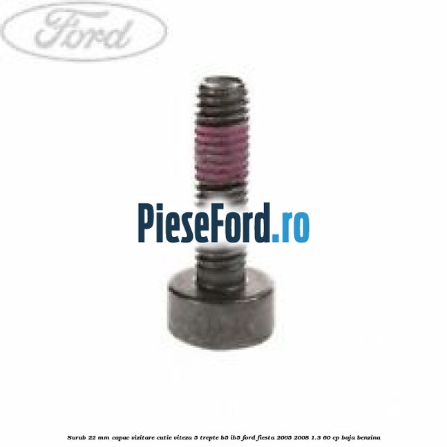 Surub 22 mm capac vizitare cutie viteza 5 trepte B5/IB5 Ford Fiesta 2005-2008 1.3 60 cp BAJA benzina
