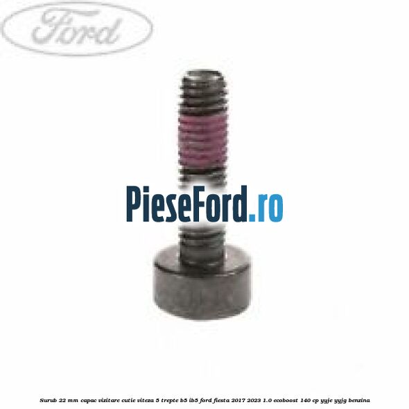 Surub 22 mm capac vizitare cutie viteza 5 trepte B5/IB5 Ford Fiesta 2017-2023 1.0 EcoBoost 140 cp YYJE, YYJG benzina