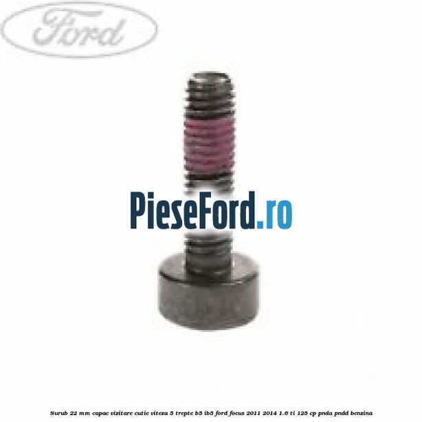 Surub 22 mm capac vizitare cutie viteza 5 trepte B5/IB5 Ford Focus 2011-2014 1.6 Ti 125 cp PNDA, PNDD benzina