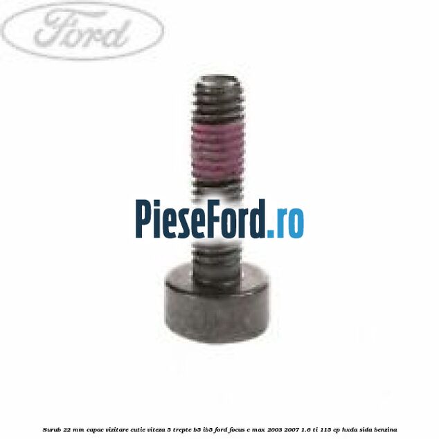 Surub 22 mm capac vizitare cutie viteza 5 trepte B5/IB5 Ford Focus C-Max 2003-2007 1.6 Ti 115 cp HXDA, SIDA benzina