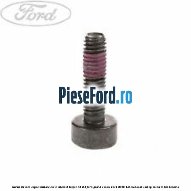 Surub 22 mm capac vizitare cutie viteza 5 trepte B5/IB5 Ford Grand C-Max 2011-2015 1.0 EcoBoost 125 cp M1DA, M1DD benzina