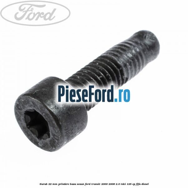 Surub 22 mm prindere baza scaun Ford Transit 2000-2006 2.0 TDCi 125 cp FIFA diesel