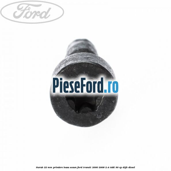 Surub 22 mm prindere baza scaun Ford Transit 2000-2006 2.4 TDdi 90 cp D2FE diesel
