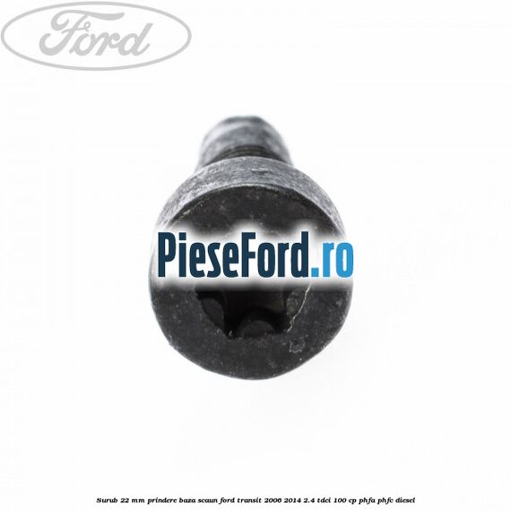 Surub 22 mm prindere baza scaun Ford Transit 2006-2014 2.4 TDCi 100 cp PHFA, PHFC diesel