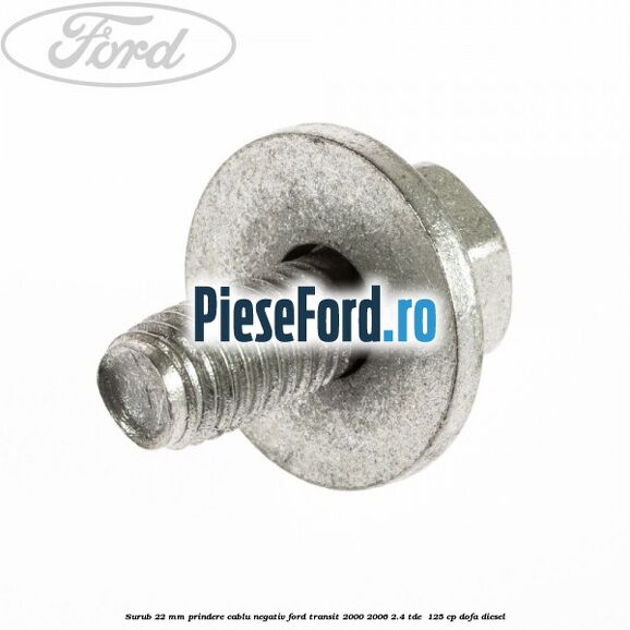 Surub 22 mm prindere cablu negativ Ford Transit 2000-2006 2.4 TDE  125 cp DOFA diesel