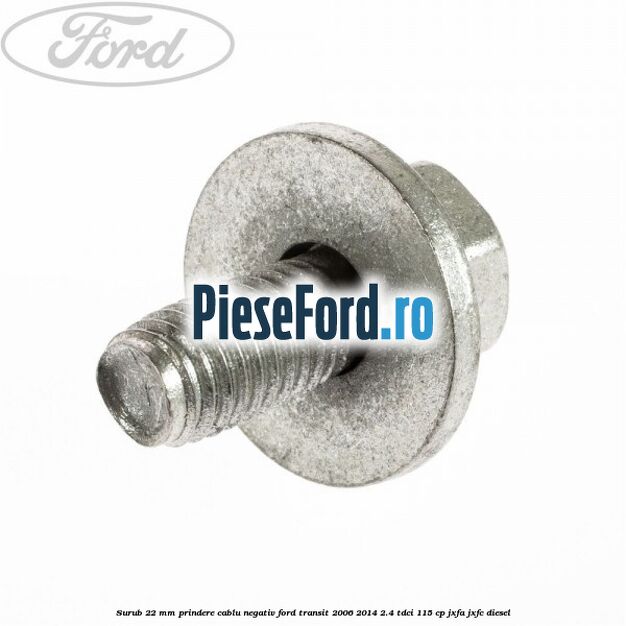 Surub 22 mm prindere cablu negativ Ford Transit 2006-2014 2.4 TDCi 115 cp JXFA, JXFC diesel