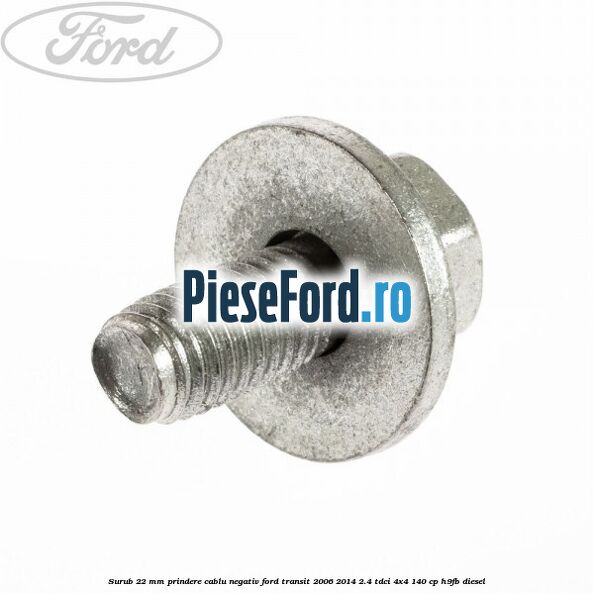 Surub 22 mm prindere cablu negativ Ford Transit 2006-2014 2.4 TDCi 4x4 140 cp H9FB diesel