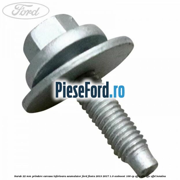 Surub 22 mm prindere carcasa inferioara acumulator Ford Fiesta 2013-2017 1.0 EcoBoost 100 cp SFJA, SFJB, SFJC, SFJD benzina