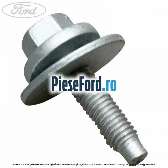 Surub 22 mm prindere carcasa inferioara acumulator Ford Fiesta 2017-2023 1.0 EcoBoost 124 cp M1JL, M1JM, M1JP benzina