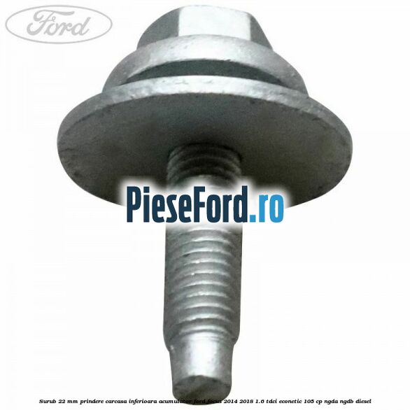 Surub 22 mm prindere carcasa inferioara acumulator Ford Focus 2014-2018 1.6 TDCi ECOnetic 105 cp NGDA, NGDB diesel