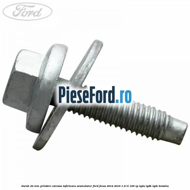 Surub 22 mm prindere carcasa inferioara acumulator Ford Focus 2014-2018 1.6 Ti 105 cp Surub 22 mm prindere carcasa inferioara acumulator Ford Focus 2014-2018 1.6 Ti 105 cp IQDA, IQDB, IQDC benzina