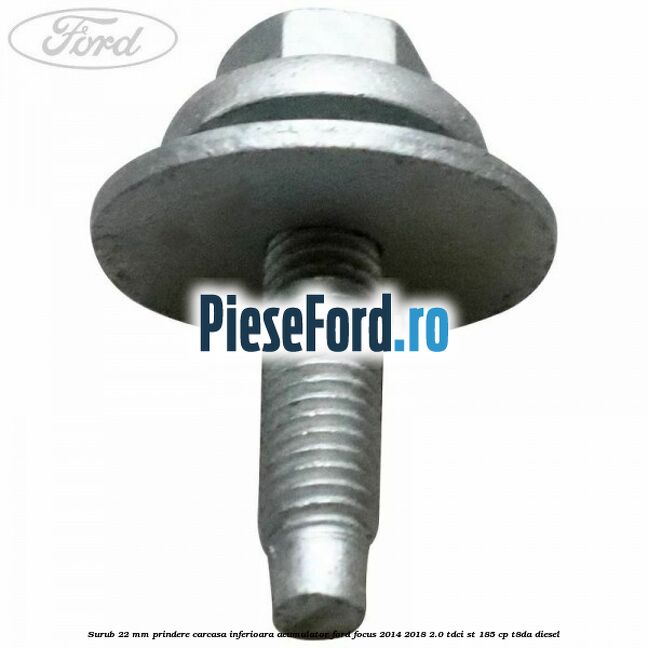 Surub 22 mm prindere carcasa inferioara acumulator Ford Focus 2014-2018 2.0 TDCi ST 185 cp T8DA diesel