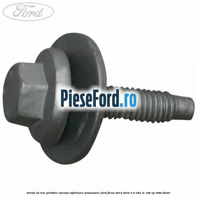 Surub 22 mm prindere carcasa inferioara acumulator Ford Focus 2014-2018 2.0 TDCi ST 185 cp T8DA diesel