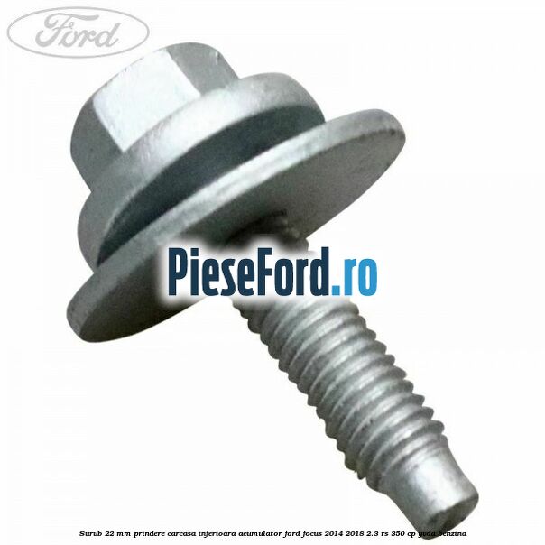 Surub 22 mm prindere carcasa inferioara acumulator Ford Focus 2014-2018 2.3 RS 350 cp YVDA benzina