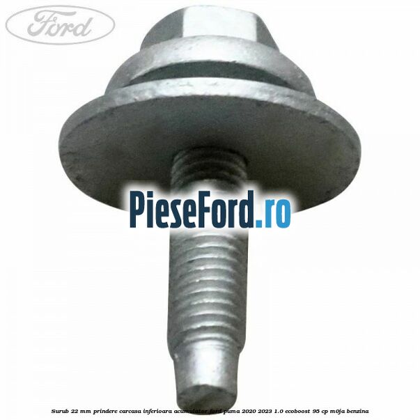 Surub 22 mm prindere carcasa inferioara acumulator Ford Puma 2020-2023 1.0 EcoBoost 95 cp M0JA benzina