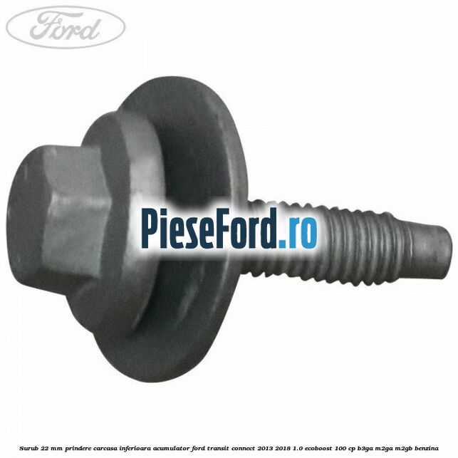 Surub 22 mm prindere carcasa inferioara acumulator Ford Transit Connect 2013-2018 1.0 EcoBoost 100 cp B3GA, M2GA, M2GB benzina