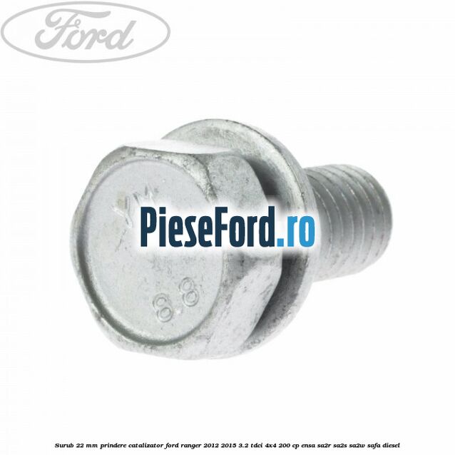 Surub 22 mm prindere catalizator Ford Ranger 2012-2015 3.2 TDCi 4x4 200 cp ENSA, SA2R, SA2S, SA2W, SAFA diesel