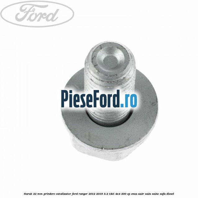 Surub 22 mm prindere catalizator Ford Ranger 2012-2015 3.2 TDCi 4x4 200 cp ENSA, SA2R, SA2S, SA2W, SAFA diesel