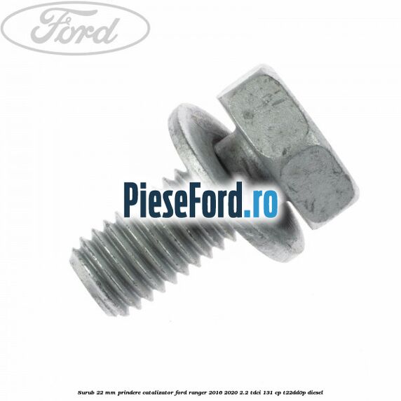 Surub 22 mm prindere catalizator Ford Ranger 2016-2020 2.2 TDCi 131 cp T22DD0P diesel