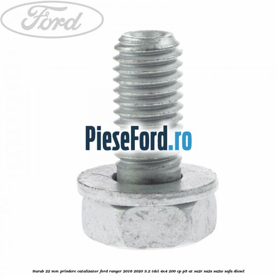 Surub 22 mm prindere catalizator Ford Ranger 2016-2020 3.2 TDCi 4x4 200 cp Surub 22 mm prindere catalizator Ford Ranger 2016-2020 3.2 TDCi 4x4 200 cp P5-AT, SA2R, SA2S, SA2W, SAFA diesel