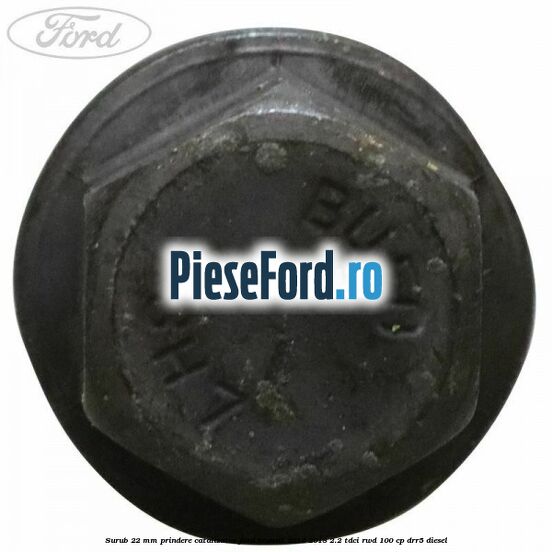 Surub 22 mm prindere catalizator Ford Transit 2014-2018 2.2 TDCi RWD 100 cp Surub 22 mm prindere catalizator Ford Transit 2014-2018 2.2 TDCi RWD 100 cp DRR5 diesel