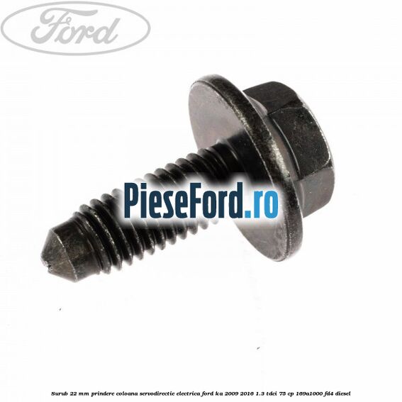 Surub 22 mm prindere coloana servodirectie electrica Ford Ka 2009-2016 1.3 TDCi 75 cp 169A1000, FD4 diesel