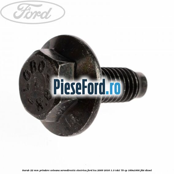 Surub 22 mm prindere coloana servodirectie electrica Ford Ka 2009-2016 1.3 TDCi 75 cp 169A1000, FD4 diesel