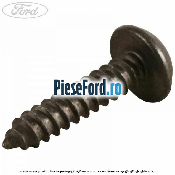 Surub 22 mm prindere elemente portbagaj Ford Fiesta 2013-2017 1.0 EcoBoost 100 cp Surub 22 mm prindere elemente portbagaj Ford Fiesta 2013-2017 1.0 EcoBoost 100 cp SFJA, SFJB, SFJC, SFJD benzina