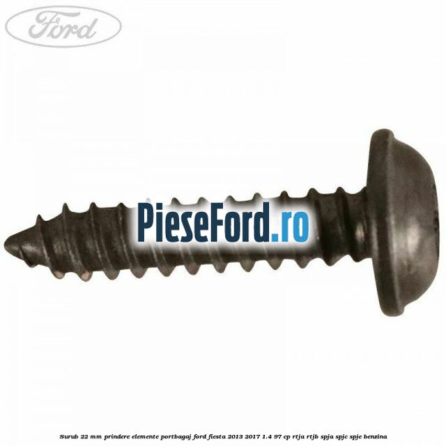 Surub 22 mm prindere elemente portbagaj Ford Fiesta 2013-2017 1.4 97 cp RTJA, RTJB, SPJA, SPJC, SPJE benzina
