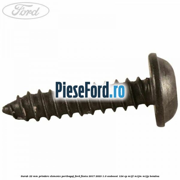 Surub 22 mm prindere elemente portbagaj Ford Fiesta 2017-2023 1.0 EcoBoost 124 cp M1JL, M1JM, M1JP benzina